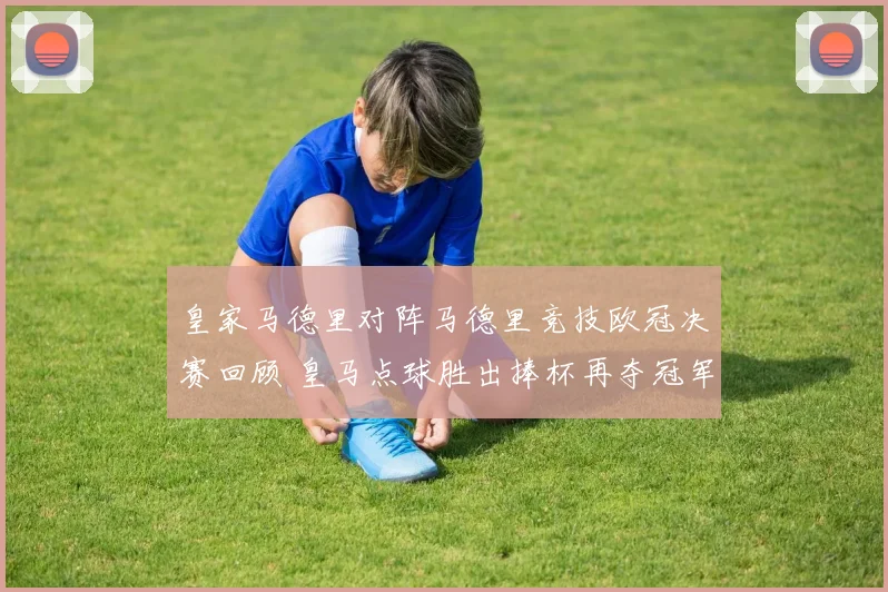 皇家马德里对阵马德里竞技欧冠决赛回顾 皇马点球胜出捧杯再夺冠军