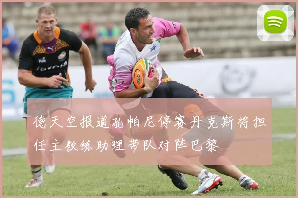 德天空报道孔帕尼停赛丹克斯将担任主教练助理带队对阵巴黎