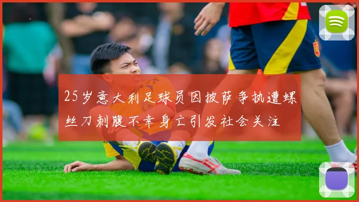 25岁意大利足球员因披萨争执遭螺丝刀刺腹不幸身亡引发社会关注