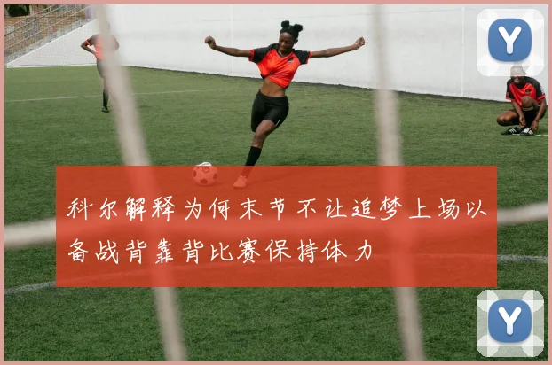 科尔解释为何末节不让追梦上场以备战背靠背比赛保持体力